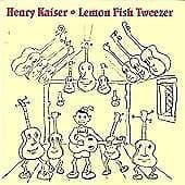 Henry Kaiser : Lemon Fish Tweezer CD Pre-Owned