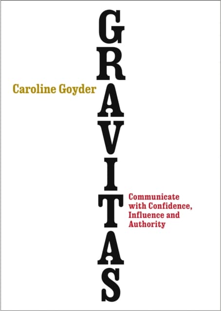 Gravitas - communicate with confidence, influence and authority