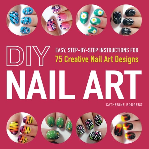 Diy nail art - easy, step-by-step instructions for 75 creative nail art des