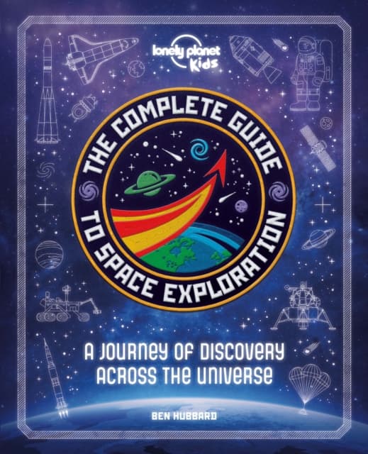 Lonely Planet Kids The Complete Guide to Space Exploration