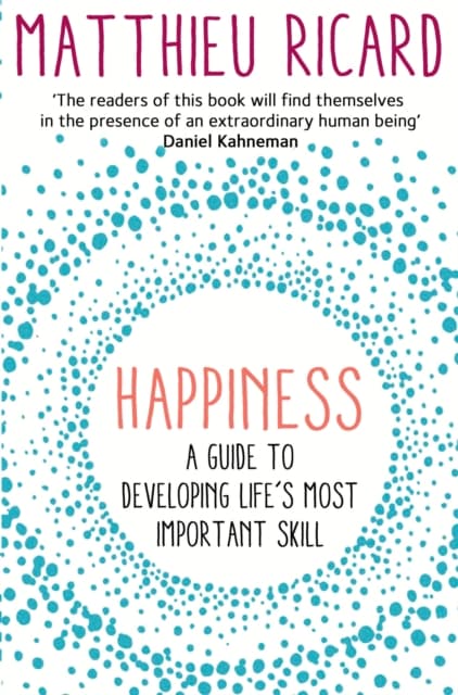 Happiness - a guide to developing lifes most important skill