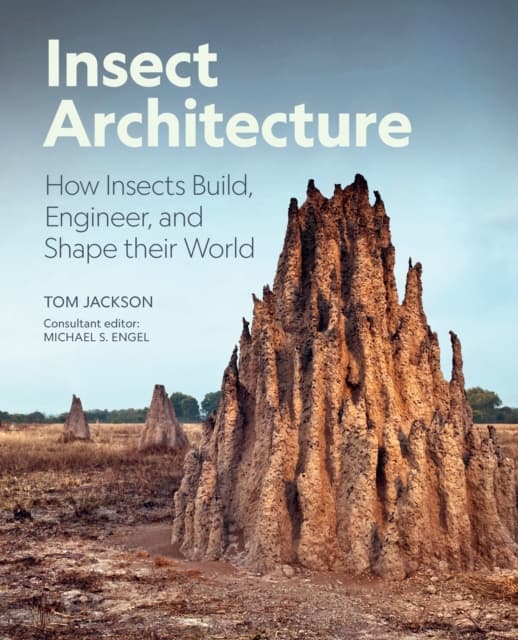 Insect Architecture – How Insects Build, Engineer, and Shape Their World
