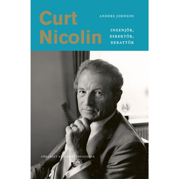 Curt Nicolin : ingenjör, direktör, debattör (inbunden)