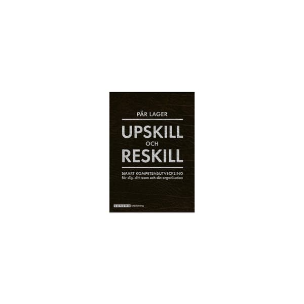 Upskill och reskill - Smart kompetensutveckling för dig ... (inbunden)