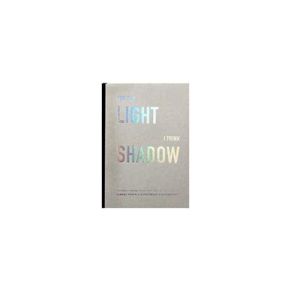 You say light I think shadow : one hundred and nine perspectives collected & visualized (inbunden, eng)