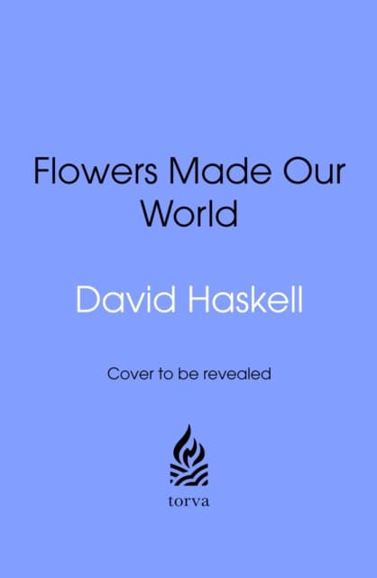 How Flowers Made Our World