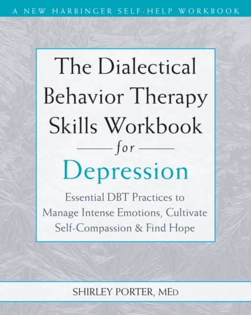 The Dialectical Behavior Therapy Skills Workbook for Depression