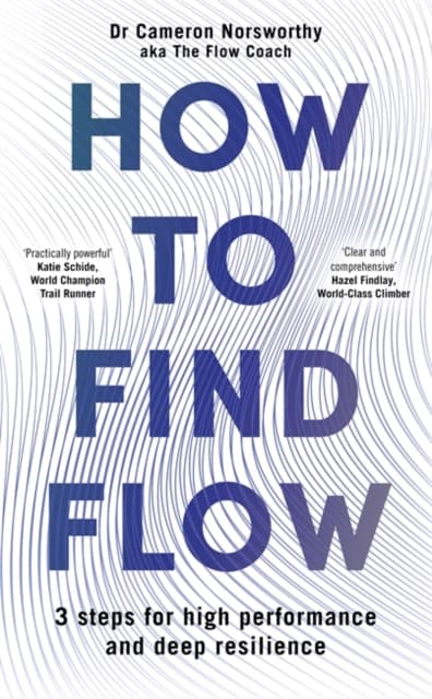 How to Find Flow: A 3-step programme for high performance and deep resilience