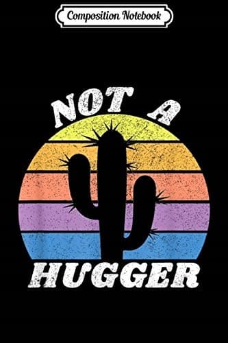 Composition Notebook: Funny ‘Not a Hugger’ Cactus – Sarcastic Gift for Men and Women