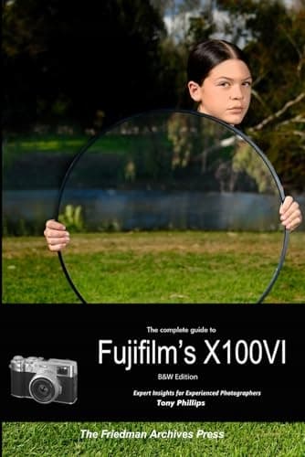 Phillips, Tony: The Complete Guide to Fujifilm’s X100VI (B&W Edition)