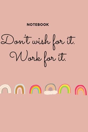 Notebook: Don’t just wish for it. Work for it.