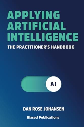 Applying Artificial Intelligence: The Practitioner’s Handbook by Rose