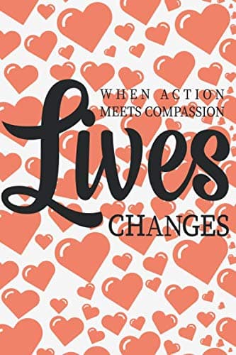When Action Meets Compassion: Lives Change – notebook/journal:: a cool notebook