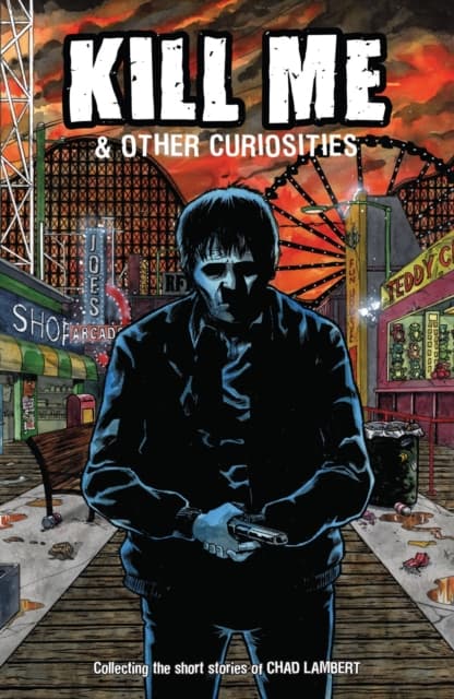 Kill Me and Other Curiosities by CHAD LAMBERT
