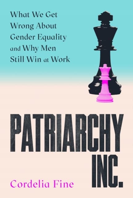 Patriarchy Inc.: What We Get Wrong About Gender Equality and Why Men Still