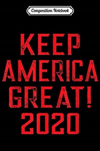 Composition Notebook: Keep America Great 2020 Red Presidential Election Tru