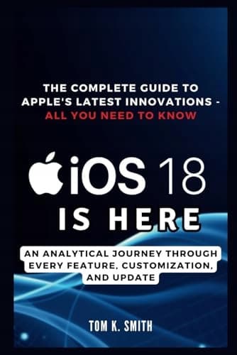 K. Smith, Volume iOS 18 is Here: The Complete Guide to Apple's Latest Innovations
