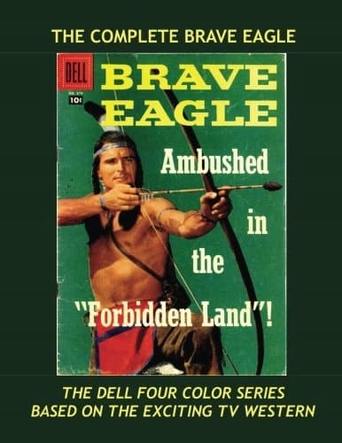 The Complete Brave Eagle: The Full Dell Four-Colour Series --- Based on the