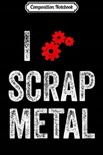 Composition Notebook: Scrap Metal – I Love Scrap Metal Gift Journal/Notebook