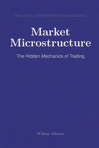 Market Microstructure: The Hidden Mechanics of Trading by William Johnson