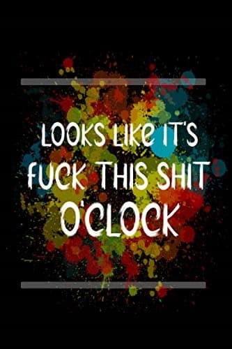 Looks Like It's 'Fuck This Shit' O'Clock: lined notebook – a funny gag gift for