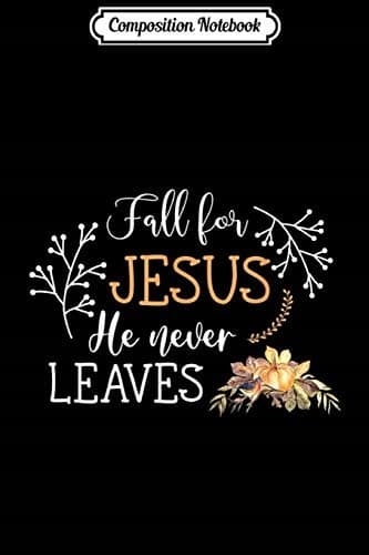 Composition Notebook: Fall for Jesus – He Never Leaves – Christian gift for women