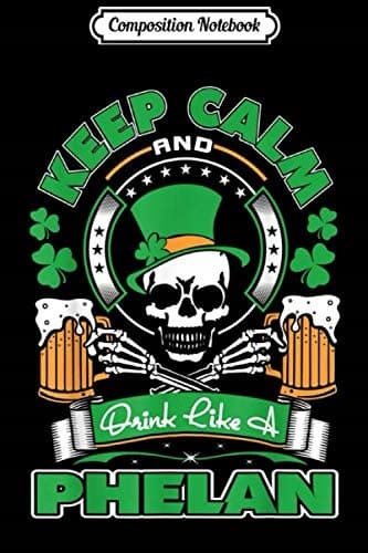 Composition Notebook: Keep Calm, Drink Like Phelan – Irish St Patrick’s Day Journal