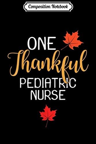 Composition Notebook: Paediatric Nurse’s Thanksgiving Day Gratitude Journal