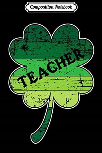Composition Notebook: Teacher, School Educator, Shamrock, Irish, St Patrick’s Day