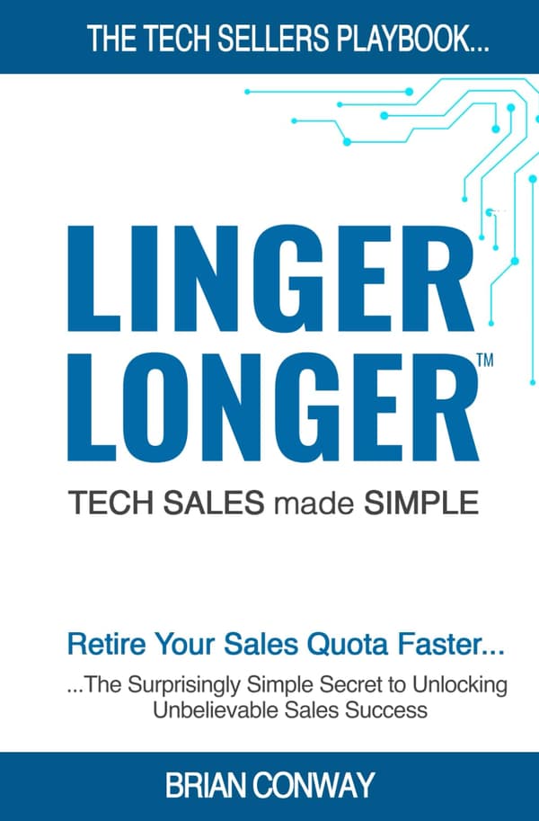 Conway, Brian LINGER LONGER: TECH SALES made SIMPLE: The TECH SELLERS’ Playb