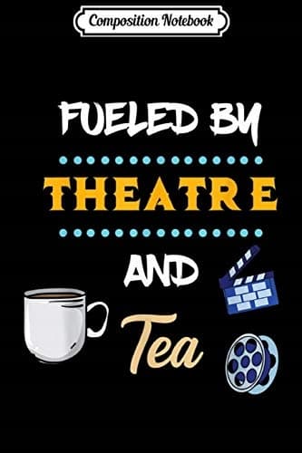 Composition Notebook: Fueled By Theatre And Tea – Funny Theatre Actor Act