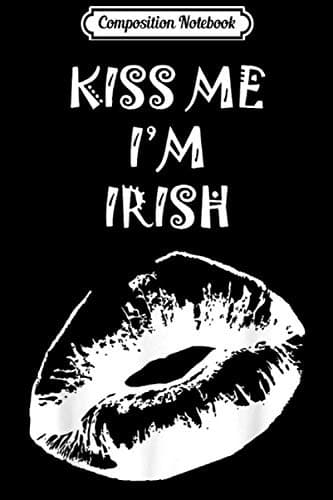 Composition Notebook: Irish Funny Gift – ‘Kiss Me, I’m Irish’ Journal/Notebook