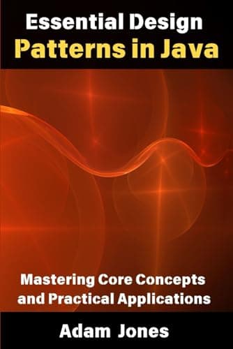 Jones, Adam *Essential Design Patterns in Java: Mastering Core Concepts and*