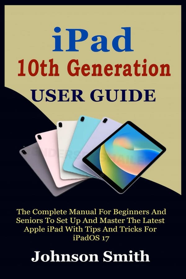 Smith, Johnson: IPAD 10TH GENERATION USER GUIDE: The Complete Manual for Beginners