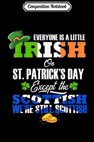 Composition Notebook: St Patrick’s Day Gifts – We’re Still Scottish, Lucky Irish