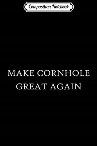 Composition Notebook: Make Cornhole Great Again – A Witty Bean Bag Toss Game by Jo