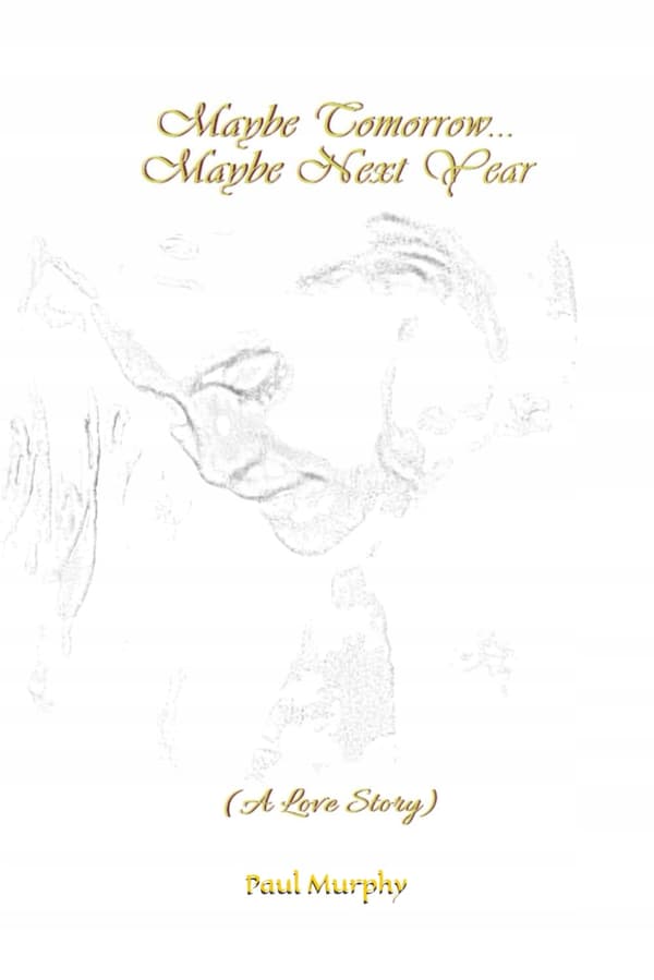Murphy D&E;, Paul *Maybe Tomorrow, Maybe Next Year*: - (A Love Story)