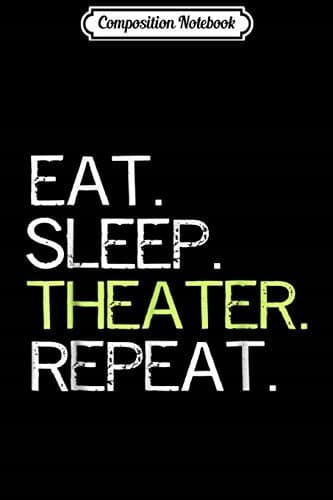 Composition Notebook: Eat Sleep Theatre Repeat – A Funny Drama Actors’ Journal