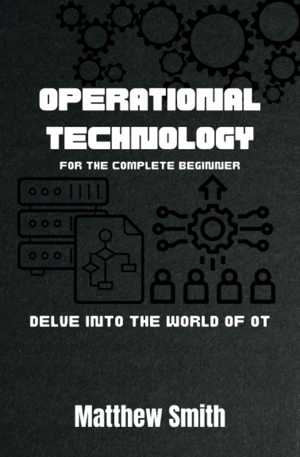 Smith, Matthew, *Operational Technology for the Complete Beginner: Delve into*