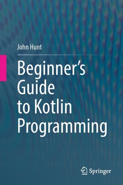 A Beginner’s Guide to Kotlin Programming by JOHN HUNT