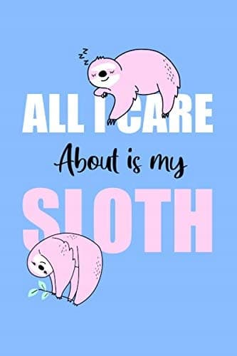All I Care About Is My Sloth Journal Notebook: A Funny Sleeping Sloth Gift, Jo