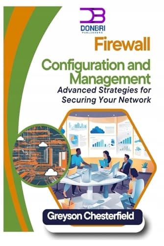Firewall Configuration and Management: Advanced Strategies for Securing