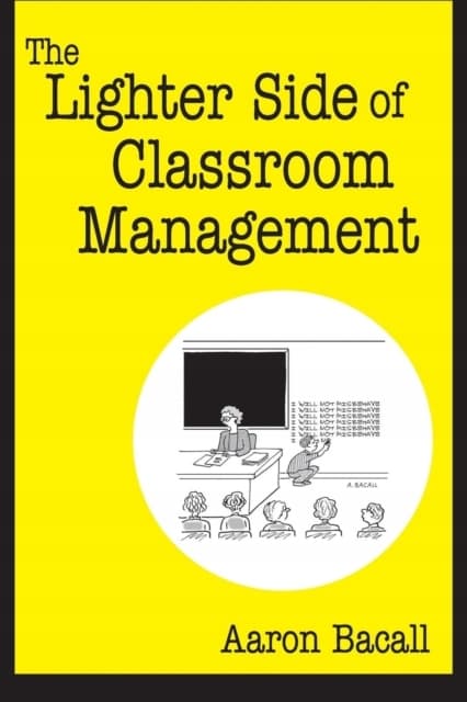 The Lighter Side of Classroom Management by AARON BACALL