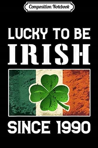 Composition Notebook: Lucky to Be Irish Since 1990 – 30th Birthday Gift Journal