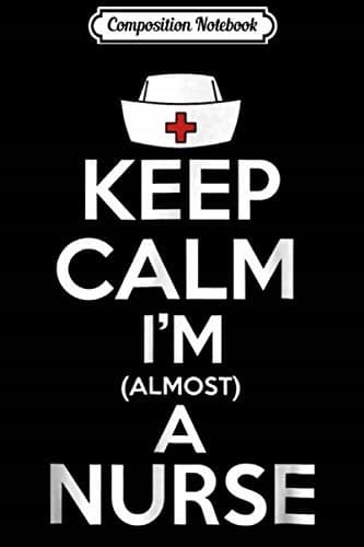Composition Notebook: Keep Calm, I’m Almost a Nurse – Gifts for Future Nurses – Journal