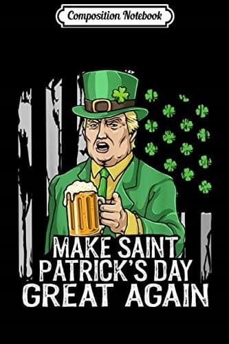 Composition Notebook: Make St Patrick’s Day Great Again – Trump Gift for Men and Women