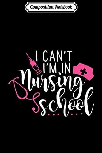 Composition Notebook: ‘I Can’t – I’m in Nursing School’ – Funny nurse RN LNP gift