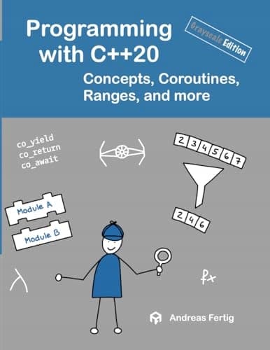 Fertig, Andreas *Programming with C++20* (greyscale edition): *Concepts*, *Corou*