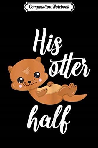 Composition Notebook: Women’s ‘Otter, His Otter, Half Love’ Valentine’s Day Gift For
