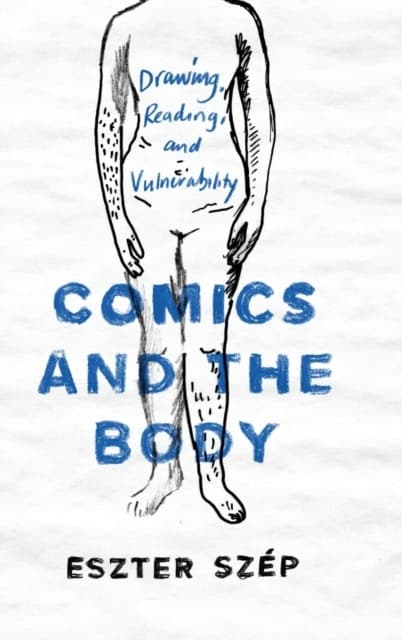 Comics and the Body: Drawing, Reading, and Vulnerability ESZTER SZEP